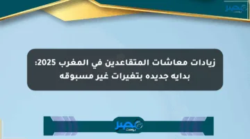 زيادات معاشات المتقاعدين في المغرب 2025: بداية جديدة بتغيرات غير مسبوقة